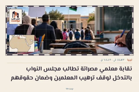 نقابة معلمي مصراتة تطالب مجلس النواب بالتدخل لوقف ترهيب المعلمين وضمان حقوقهم