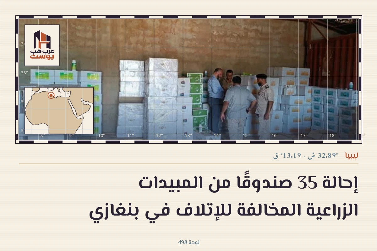 إحالة 35 صندوقًا من المبيدات الزراعية المخالفة للإتلاف في بنغازي