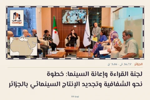 لجنة القراءة وإعانة السينما: خطوة نحو الشفافية وتجديد الإنتاج السينمائي بالجزائر